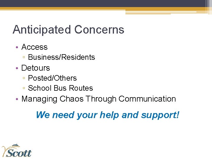 Anticipated Concerns • Access ▫ Business/Residents • Detours ▫ Posted/Others ▫ School Bus Routes
