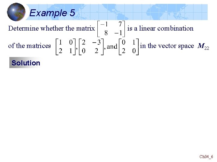 Example 5 Determine whether the matrix of the matrices is a linear combination in Example 5 Determine whether the matrix of the matrices is a linear combination in
