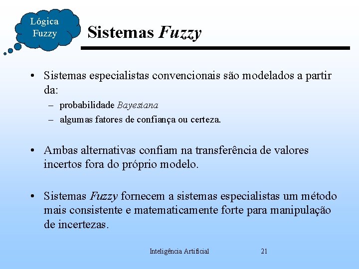 Lógica Fuzzy Sistemas Fuzzy • Sistemas especialistas convencionais são modelados a partir da: –