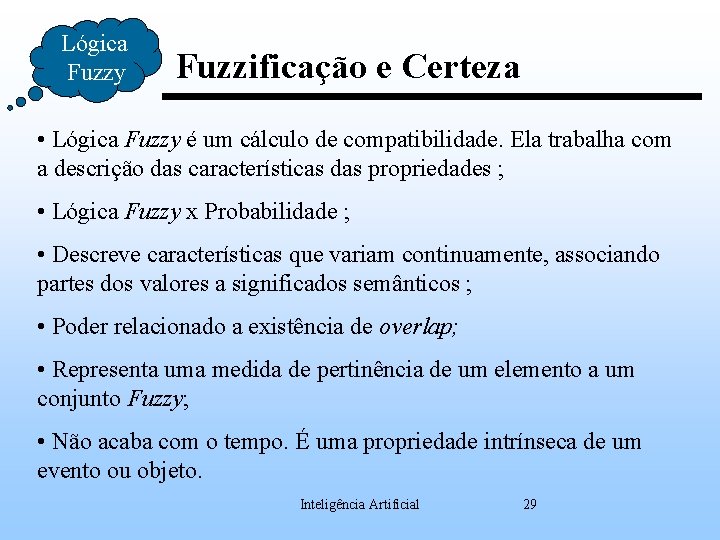 Lógica Fuzzy Fuzzificação e Certeza • Lógica Fuzzy é um cálculo de compatibilidade. Ela