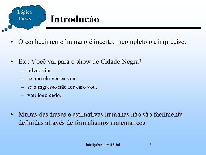 Lógica Fuzzy Introdução • O conhecimento humano é incerto, incompleto ou impreciso. • Ex.