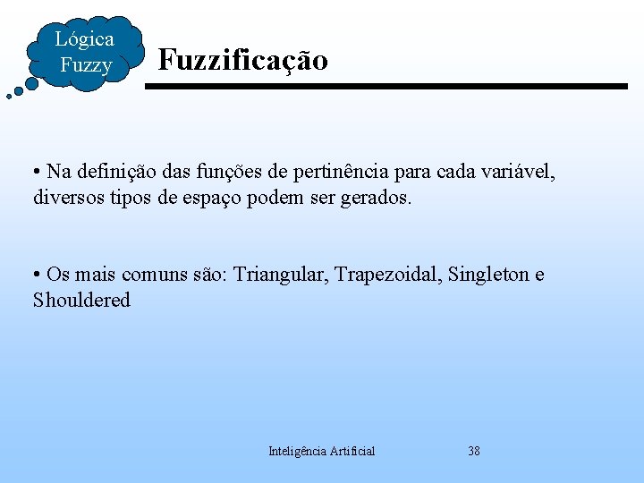 Lógica Fuzzy Fuzzificação • Na definição das funções de pertinência para cada variável, diversos
