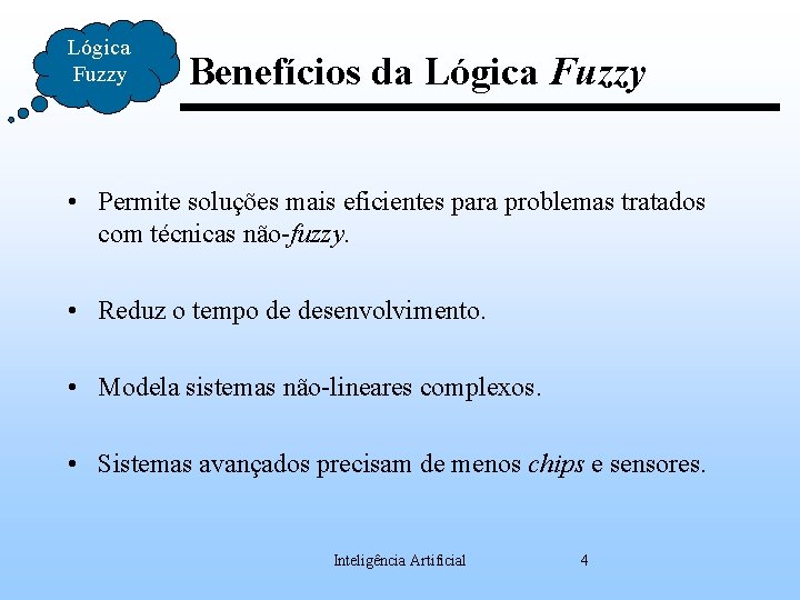 Lógica Fuzzy Benefícios da Lógica Fuzzy • Permite soluções mais eficientes para problemas tratados