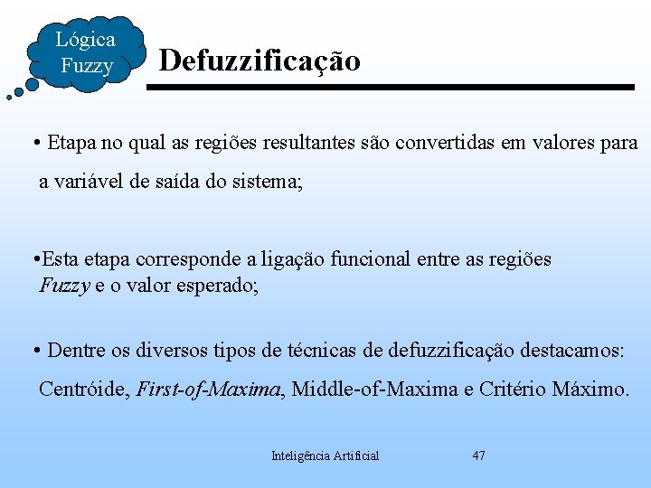 Lógica Fuzzy Defuzzificação • Etapa no qual as regiões resultantes são convertidas em valores