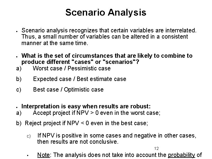 Scenario Analysis Scenario analysis recognizes that certain variables are interrelated. Thus, a small number