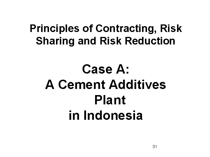 Principles of Contracting, Risk Sharing and Risk Reduction Case A: A Cement Additives Plant