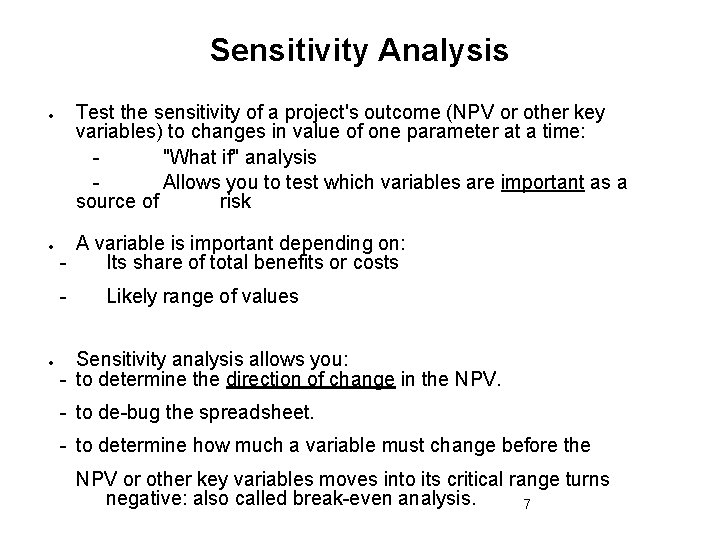 Sensitivity Analysis Test the sensitivity of a project's outcome (NPV or other key variables)