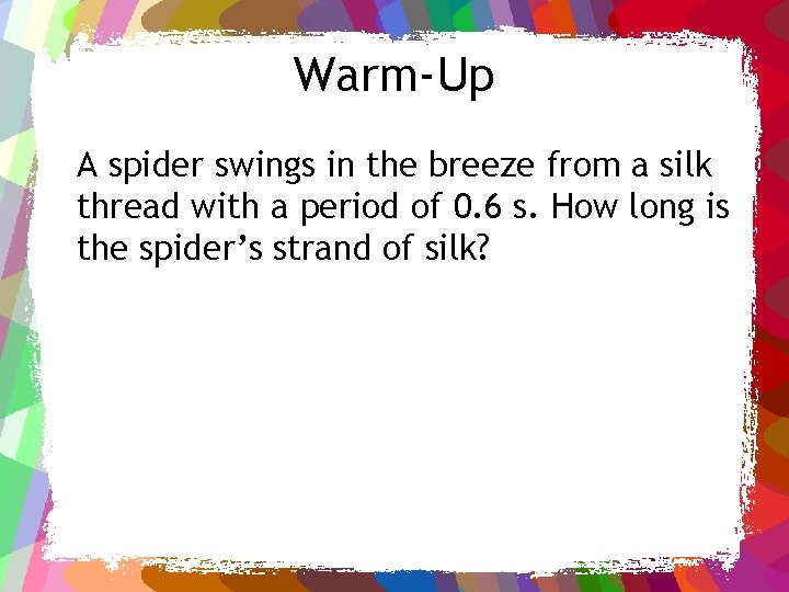 Warm-Up A spider swings in the breeze from a silk thread with a period