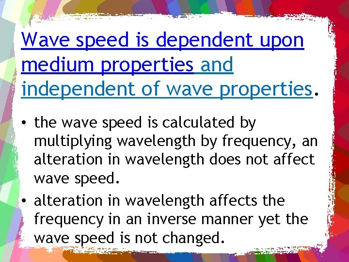 Wave speed is dependent upon medium properties and independent of wave properties. • the