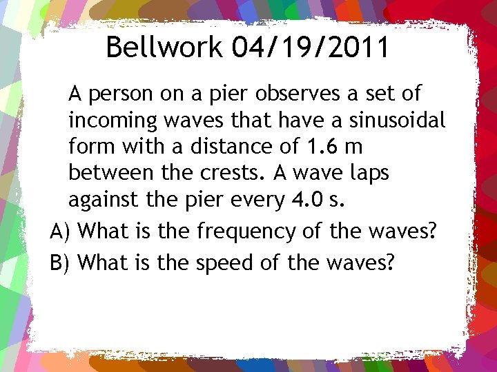 Bellwork 04/19/2011 A person on a pier observes a set of incoming waves that