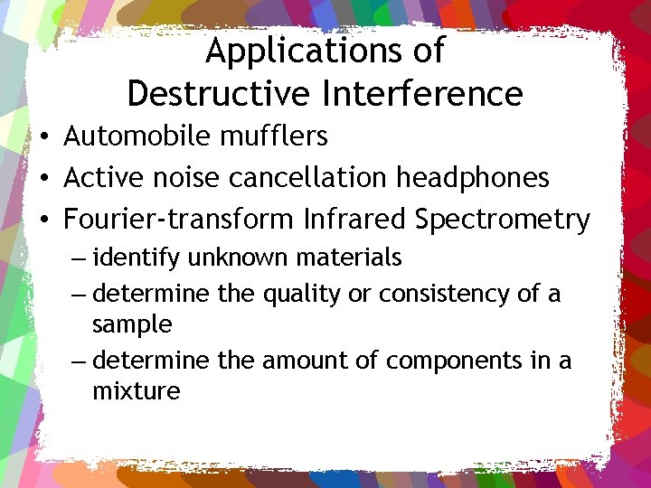 Applications of Destructive Interference • Automobile mufflers • Active noise cancellation headphones • Fourier-transform