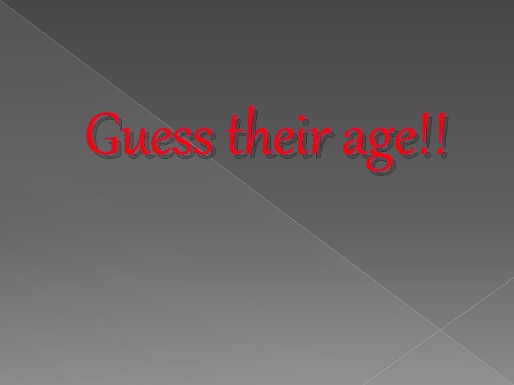 Guess their age!! 
