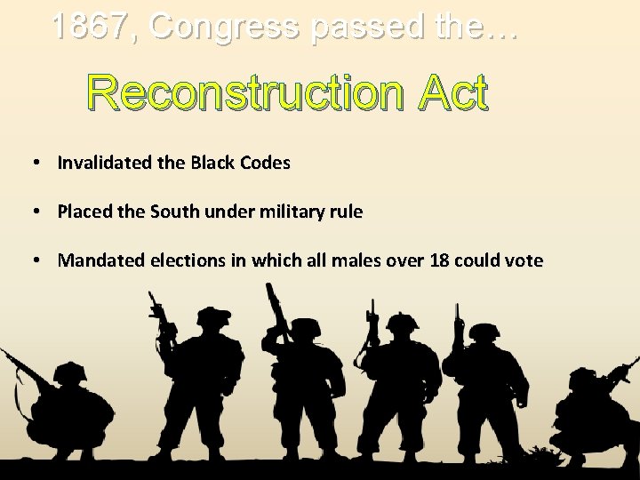 1867, Congress passed the… Reconstruction Act • Invalidated the Black Codes • Placed the