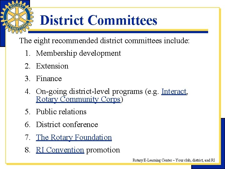 District Committees The eight recommended district committees include: 1. Membership development 2. Extension 3.
