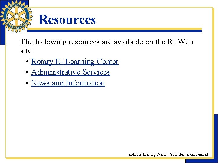 Resources The following resources are available on the RI Web site: • Rotary E-
