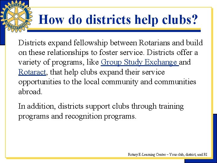 How do districts help clubs? Districts expand fellowship between Rotarians and build on these