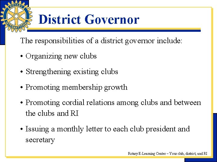 District Governor The responsibilities of a district governor include: • Organizing new clubs •