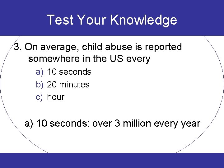 Test Your Knowledge 3. On average, child abuse is reported somewhere in the US