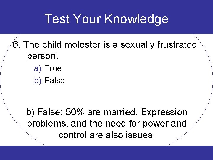 Test Your Knowledge 6. The child molester is a sexually frustrated person. a) True