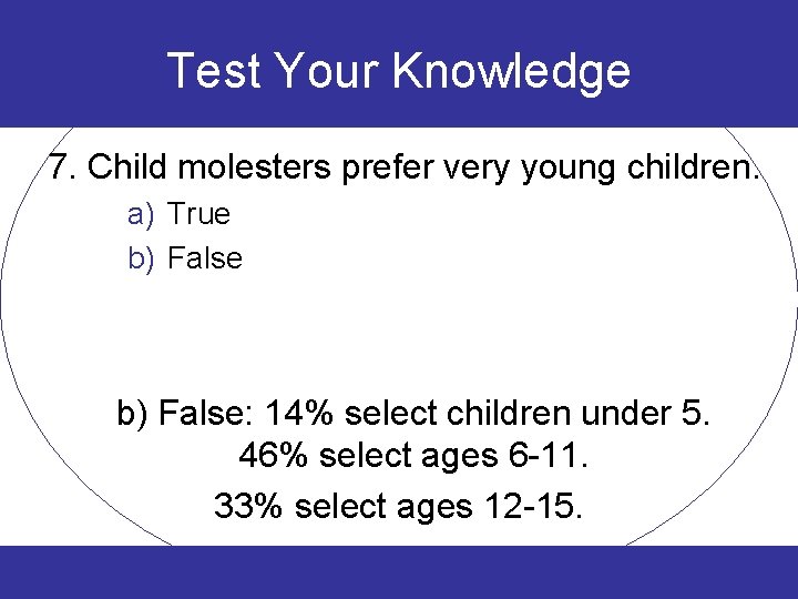 Test Your Knowledge 7. Child molesters prefer very young children. a) True b) False: