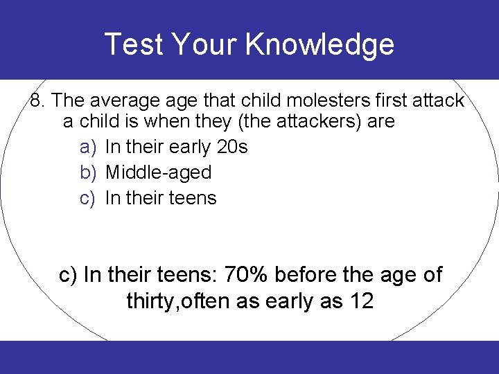 Test Your Knowledge 8. The average that child molesters first attack a child is