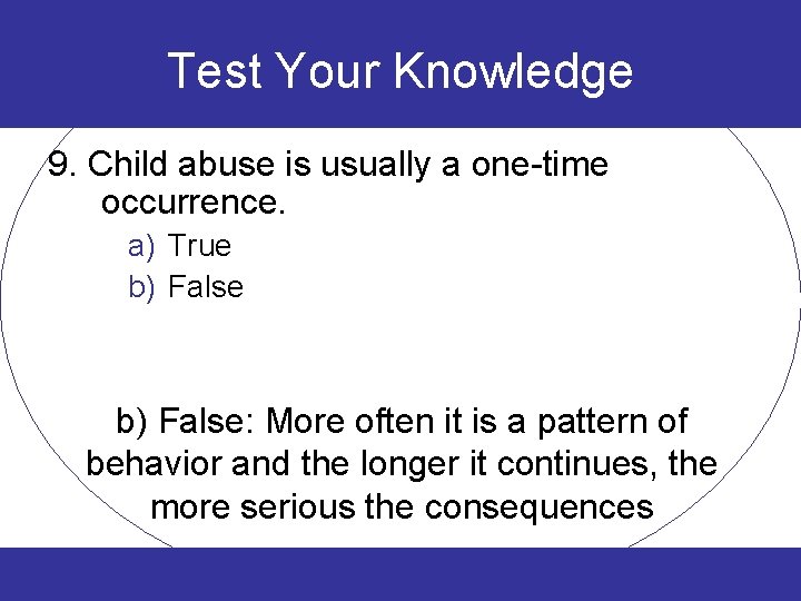 Test Your Knowledge 9. Child abuse is usually a one-time occurrence. a) True b)