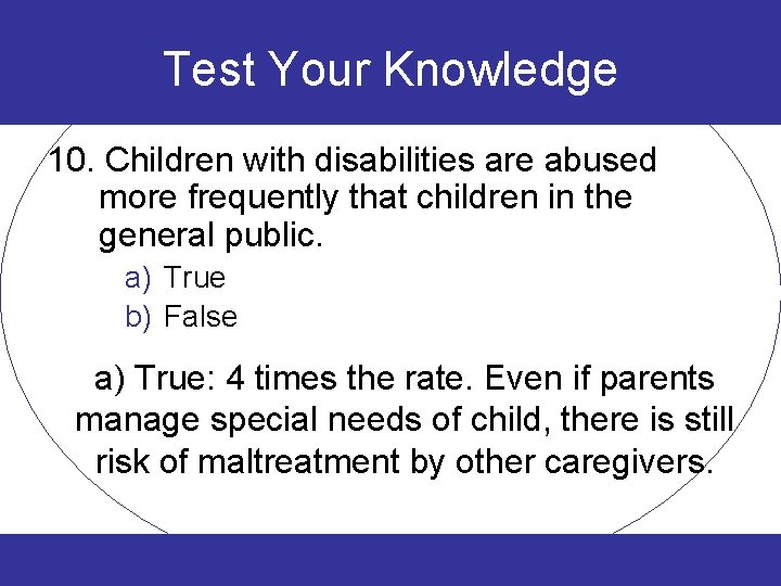 Test Your Knowledge 10. Children with disabilities are abused more frequently that children in