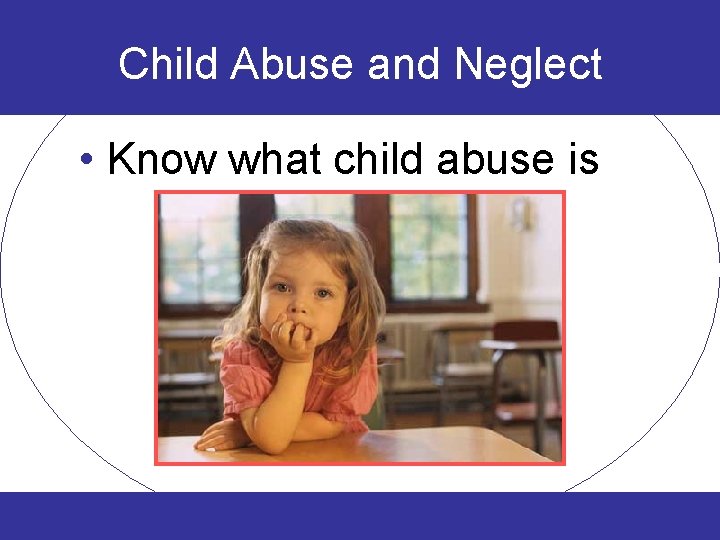 Child Abuse and Neglect • Know what child abuse is 