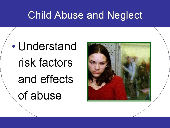Child Abuse and Neglect • Understand risk factors and effects of abuse 
