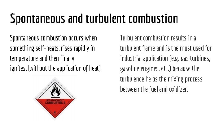 Spontaneous and turbulent combustion Spontaneous combustion occurs when something self-heats, rises rapidly in temperature