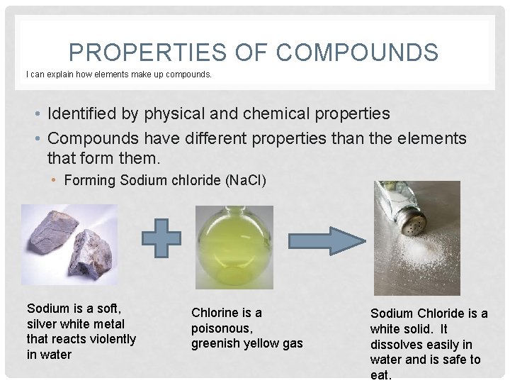 PROPERTIES OF COMPOUNDS I can explain how elements make up compounds. • Identified by