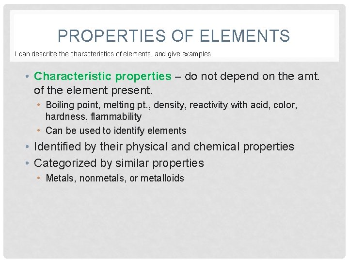 PROPERTIES OF ELEMENTS I can describe the characteristics of elements, and give examples. •