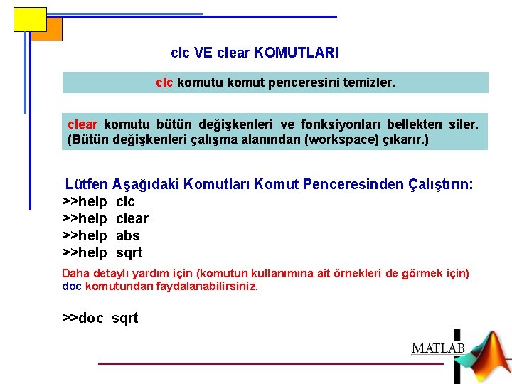 clc VE clear KOMUTLARI clc komutu komut penceresini temizler. clear komutu bütün değişkenleri ve