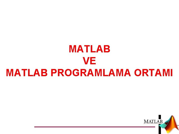 MATLAB VE MATLAB PROGRAMLAMA ORTAMI 