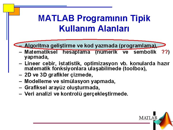 MATLAB Programının Tipik Kullanım Alanları – Algoritma geliştirme ve kod yazmada (programlama), – Matematiksel