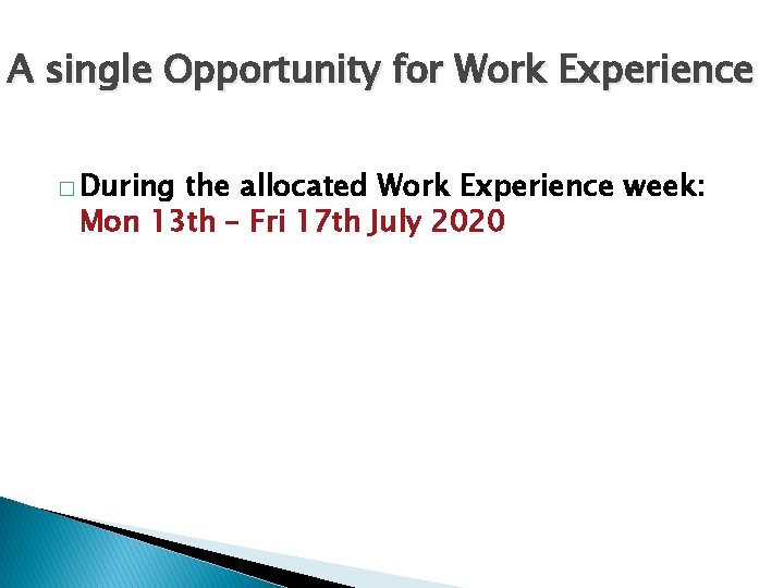 A single Opportunity for Work Experience � During the allocated Work Experience week: Mon