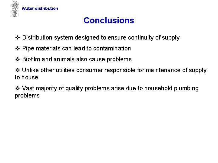 Water distribution Conclusions v Distribution system designed to ensure continuity of supply v Pipe