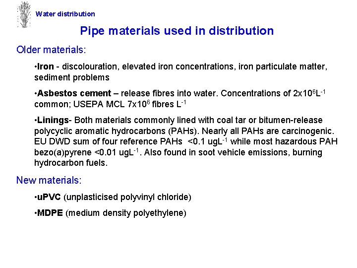 Water distribution Pipe materials used in distribution Older materials: • Iron - discolouration, elevated