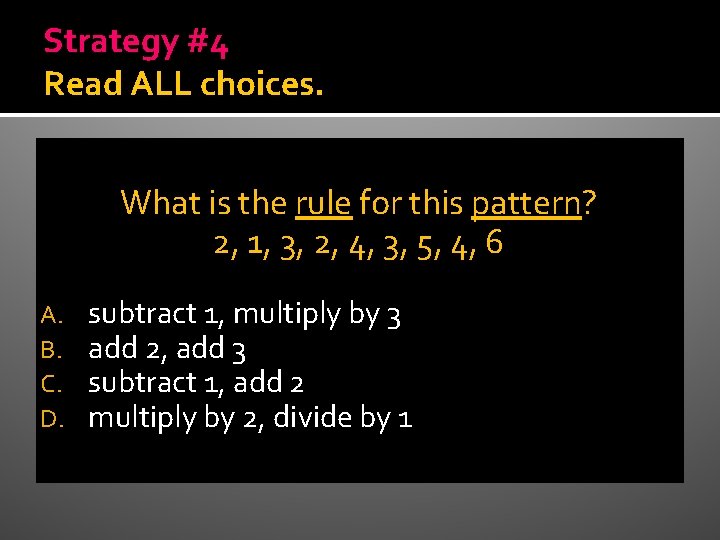 Strategy #4 Read ALL choices. What is the rule for this pattern? 2, 1,