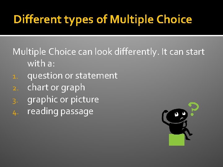 Different types of Multiple Choice can look differently. It can start with a: 1.