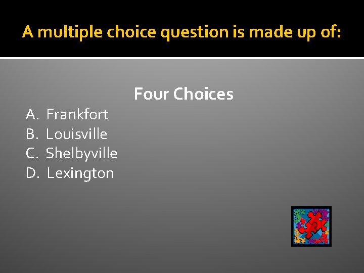 A multiple choice question is made up of: A. B. C. D. Frankfort Louisville