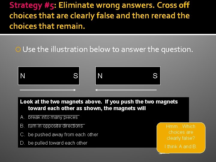 Strategy #5: Eliminate wrong answers. Cross off choices that are clearly false and then