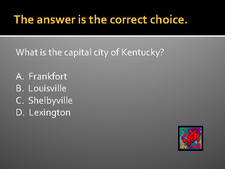 The answer is the correct choice. What is the capital city of Kentucky? A.