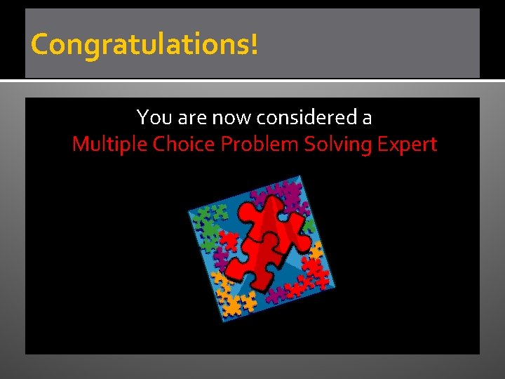 Congratulations! You are now considered a Multiple Choice Problem Solving Expert 