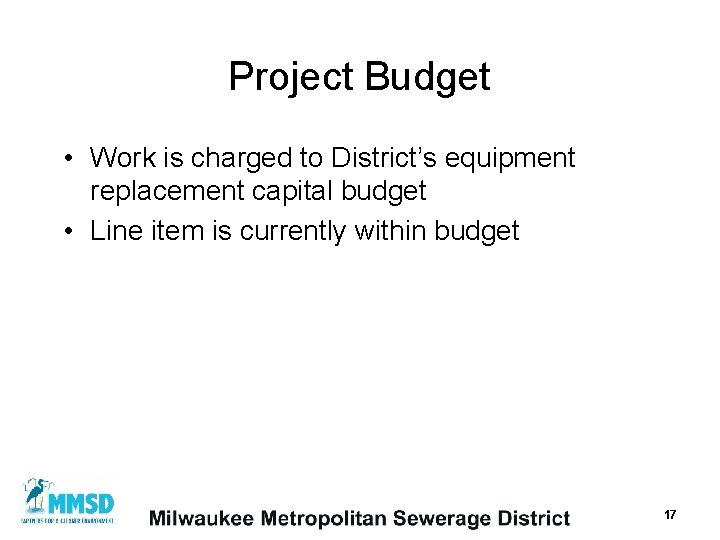 Project Budget • Work is charged to District’s equipment replacement capital budget • Line