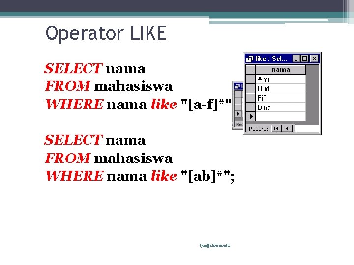 Operator LIKE SELECT nama FROM mahasiswa WHERE nama like "[a-f]*"; SELECT nama FROM mahasiswa