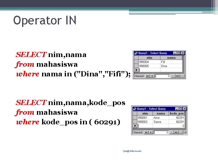 Operator IN SELECT nim, nama from mahasiswa where nama in ("Dina", "Fifi"); SELECT nim,