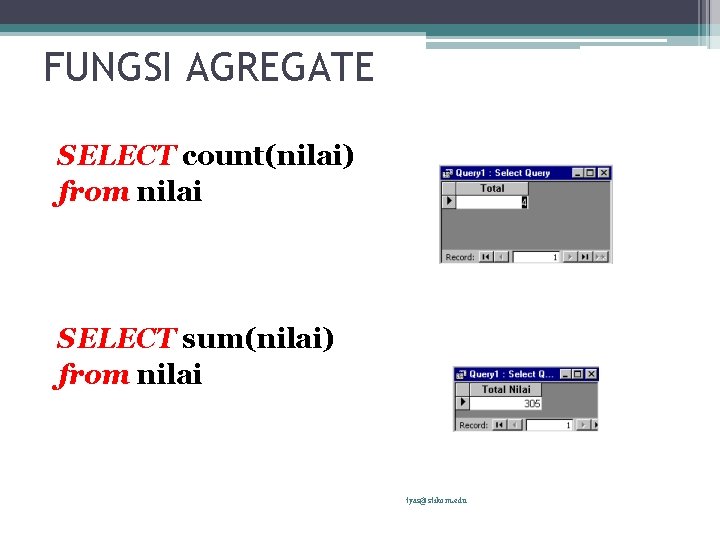 FUNGSI AGREGATE SELECT count(nilai) from nilai SELECT sum(nilai) from nilai tyas@stikom. edu 