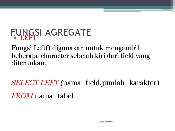 FUNGSI AGREGATE ë LEFT Fungsi Left() digunakan untuk mengambil beberapa character sebelah kiri dari