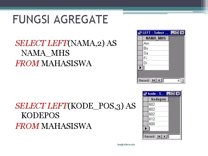 FUNGSI AGREGATE SELECT LEFT(NAMA, 2) AS NAMA_MHS FROM MAHASISWA SELECT LEFT(KODE_POS, 3) AS KODEPOS